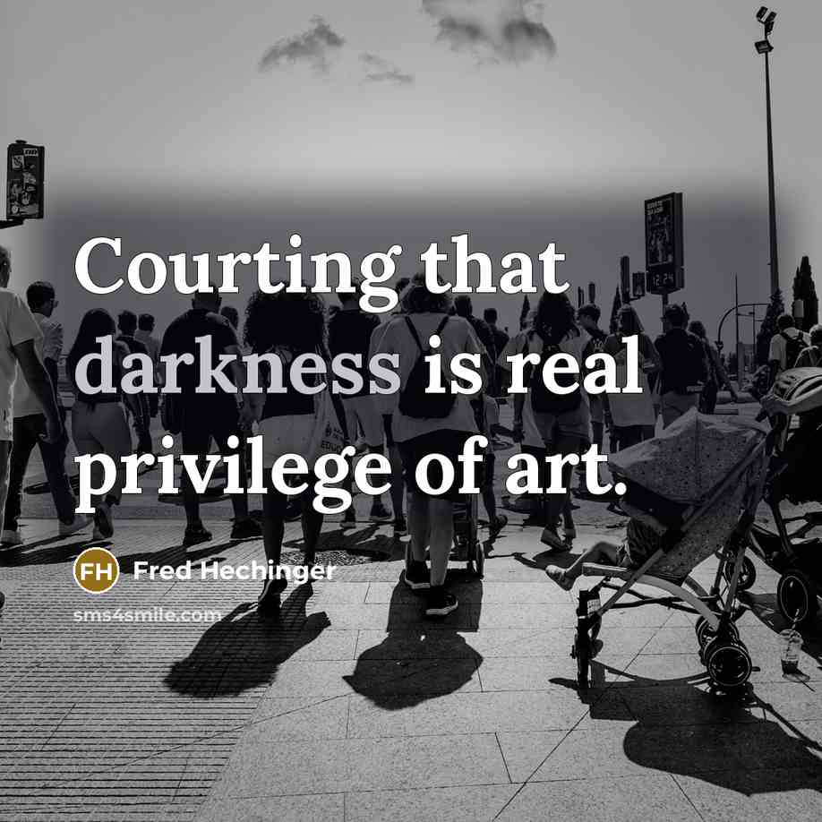 “Courting that darkness is real privilege of art.” quote by Fred Hechinger