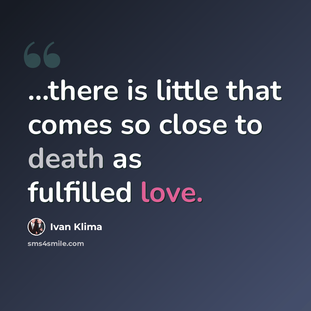 “...there is little that comes so close to death as fulfilled love.” quote by Ivan Klíma