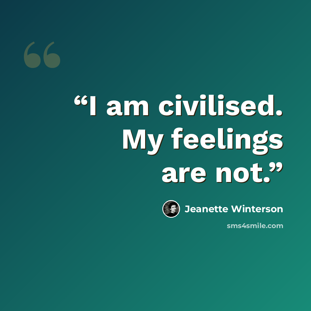 “I am civilised. My feelings are not.” quote by Jeanette Winterson