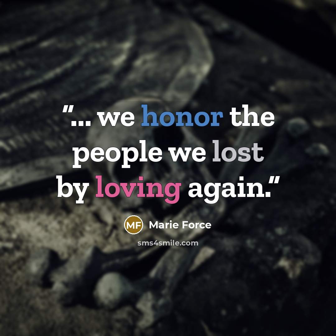 “... we honor the people we lost by loving again.” quote by Marie Force