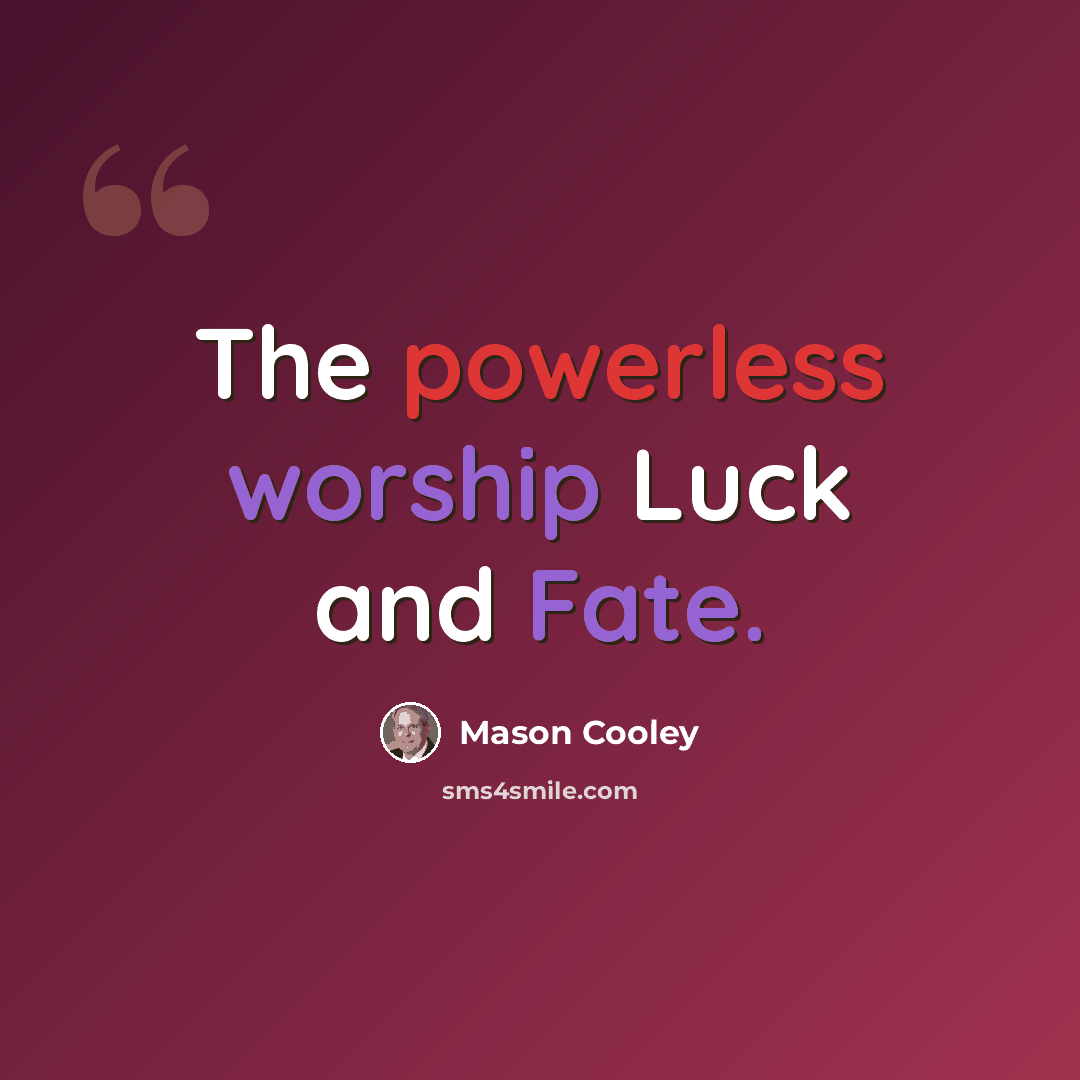 “The powerless worship Luck and Fate.” quote by Mason Cooley