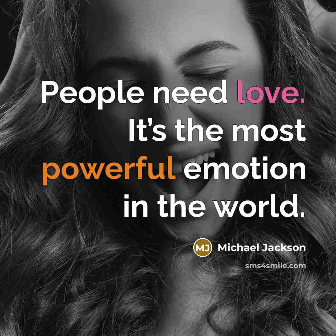 “People need love. It’s the most powerful emotion in the world.” quote by Michael Jackson