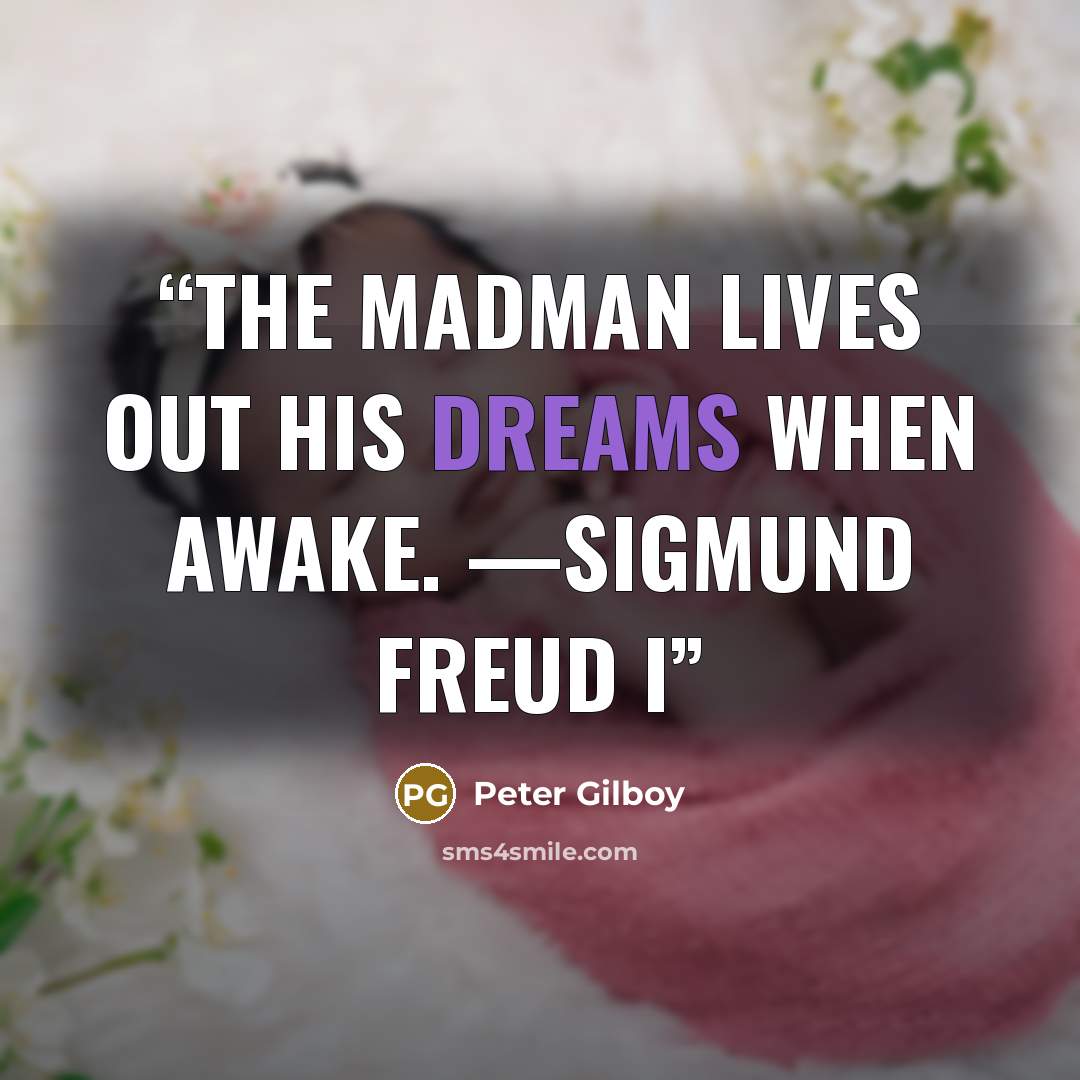 “The madman lives out his dreams when awake. —Sigmund Freud I” quote by Peter Gilboy