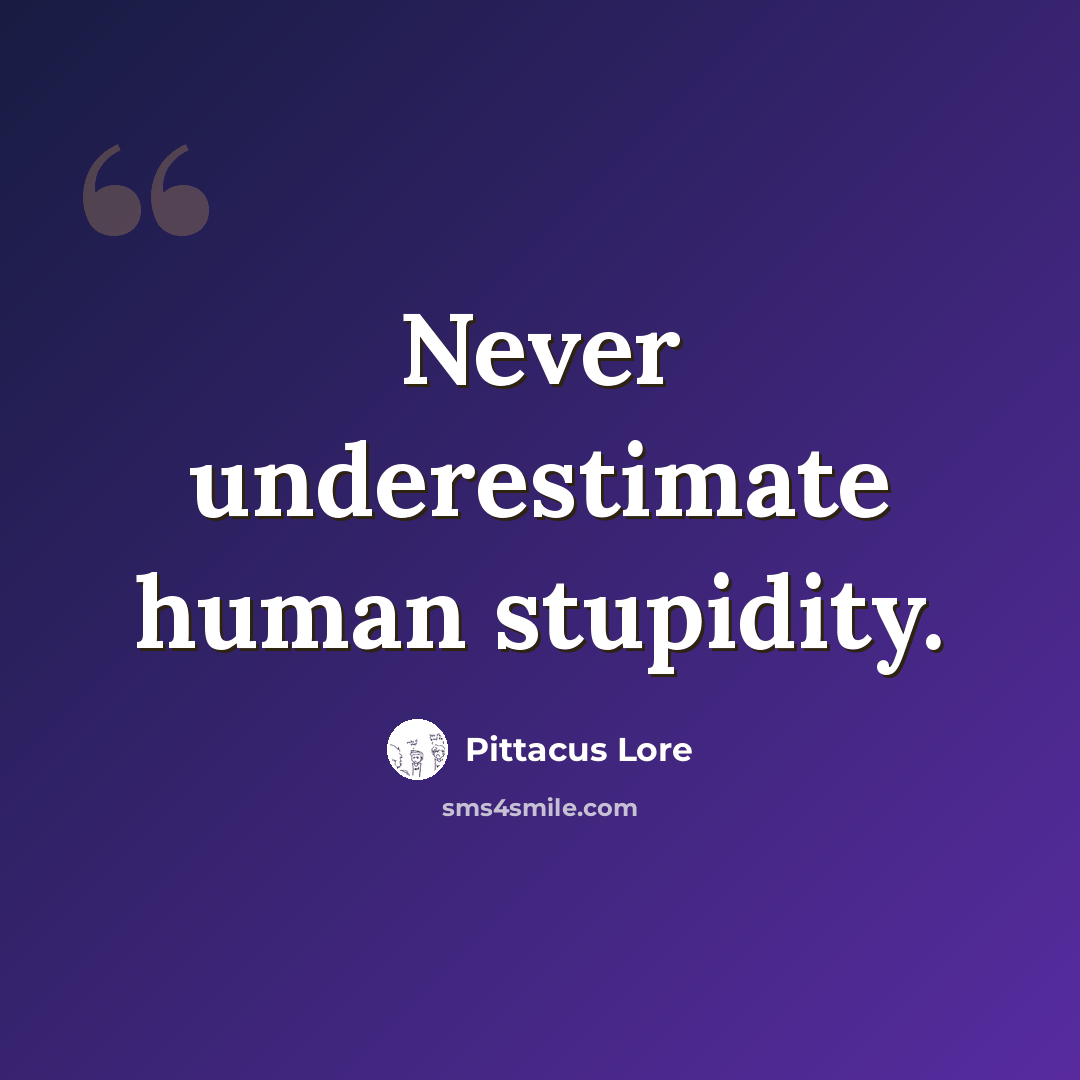 “Never underestimate human stupidity.” quote by Pittacus Lore