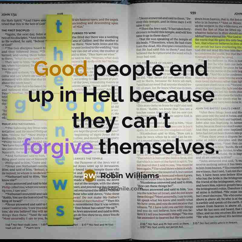 “Good people end up in Hell because they can't forgive themselves.” quote by Robin Williams