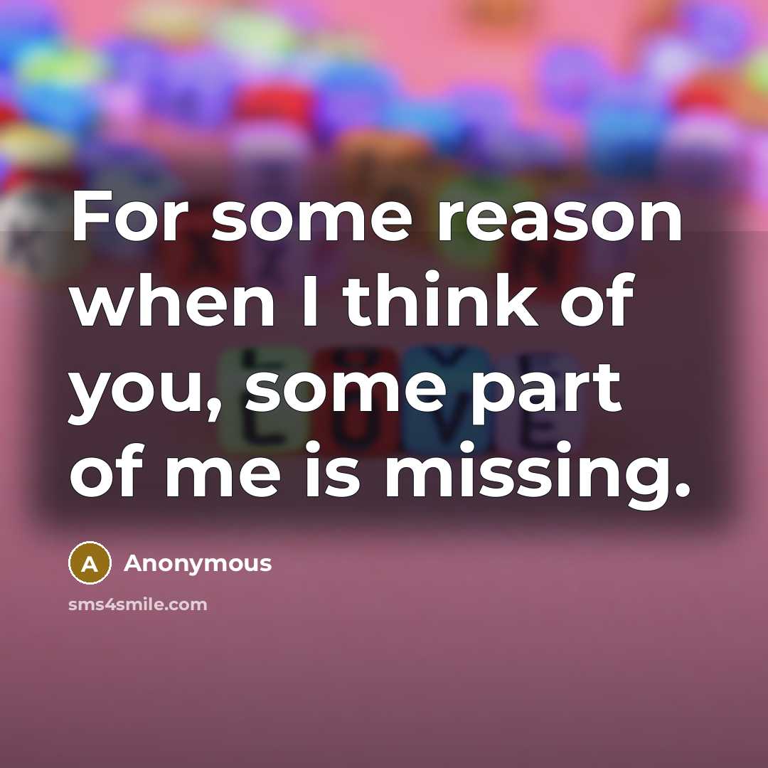 “For some reason when I think of you, some part of me is missing.” quote by Anonymous