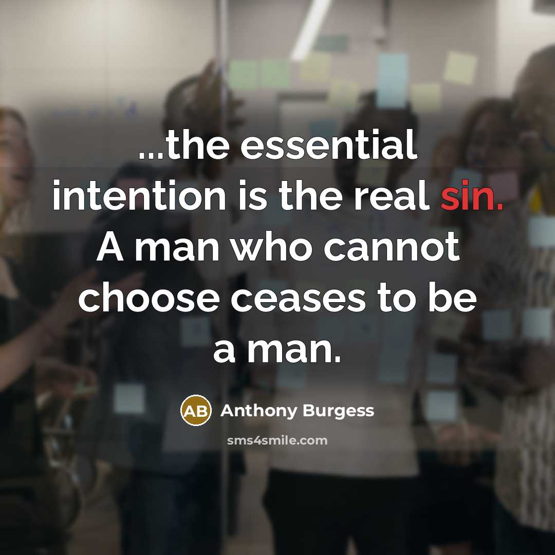 “...the essential intention is the real sin. A man who cannot choose ceases to be a man.” quote by Anthony Burgess