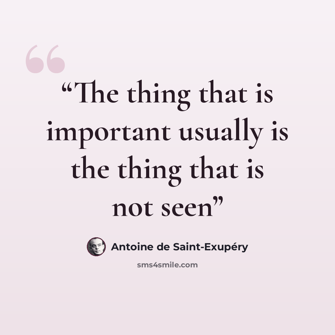“The thing that is important usually is the thing that is not seen” quote by Antoine de Saint-Exupéry