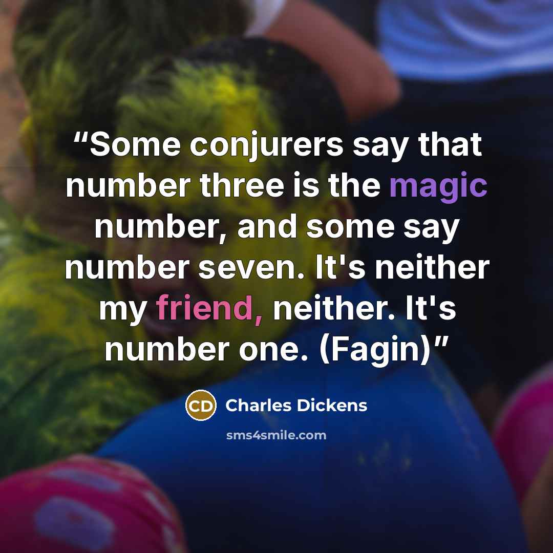 “Some conjurers say that number three is the magic number, and some say number seven. It's neither my friend, neither. It's number one. (Fagin)” quote by Charles Dickens