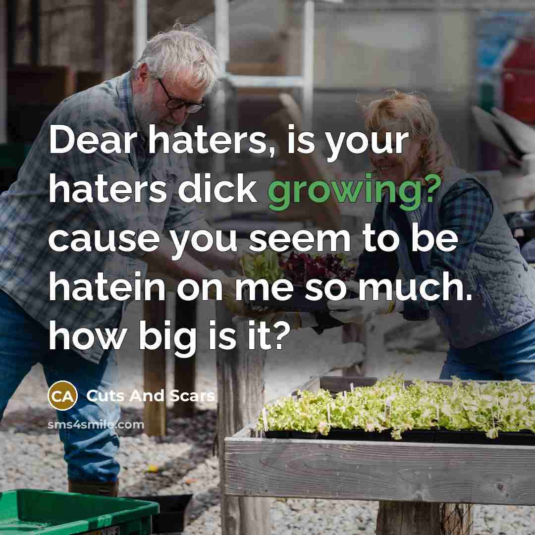“Dear haters, is your haters dick growing? cause you seem to be hatein on me so much. how big is it?” quote by Cuts And Scars