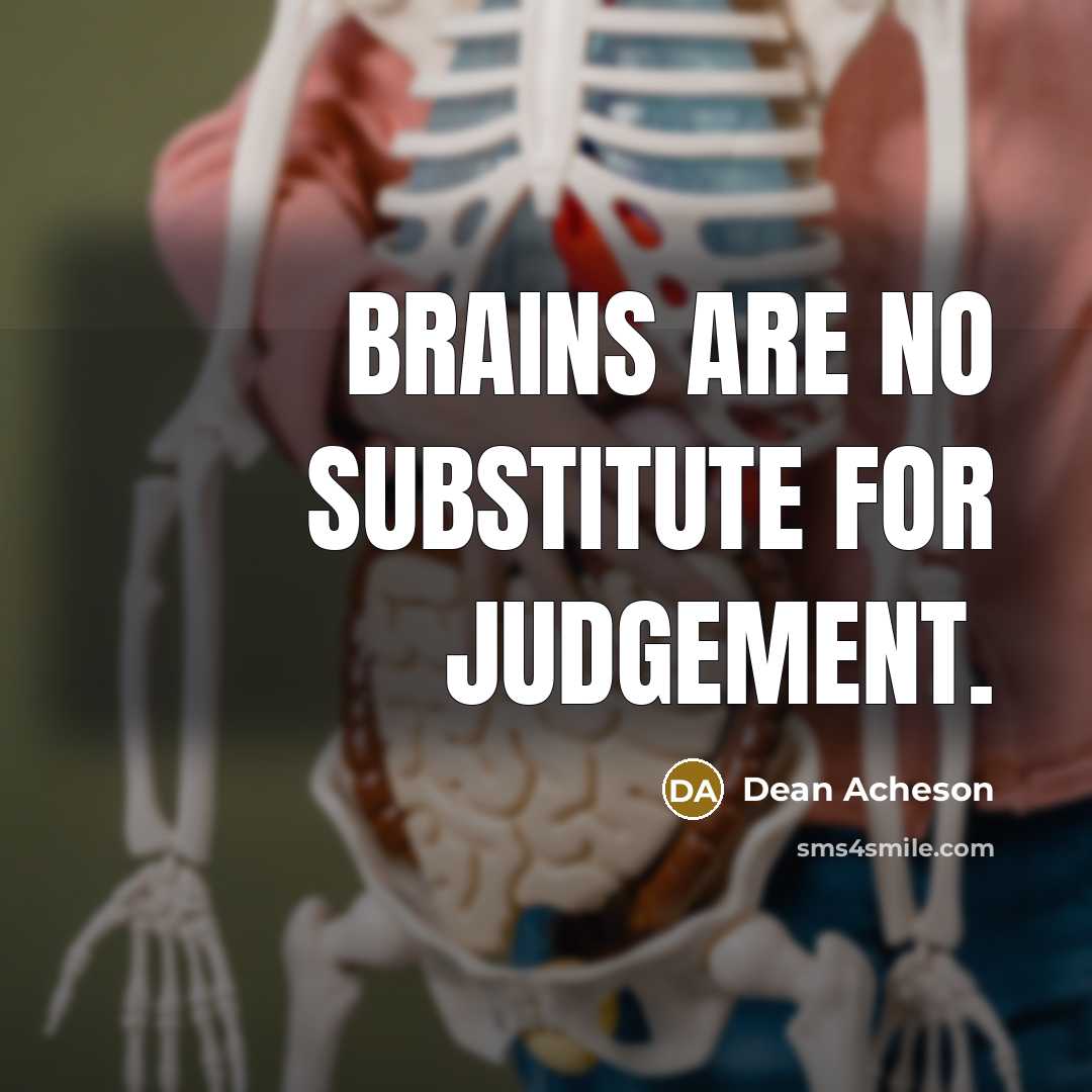 “Brains are no substitute for judgement.” quote by Dean Acheson