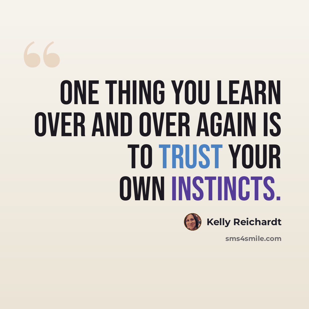 “One thing you learn over and over again is to trust your own instincts.” quote by Kelly Reichardt