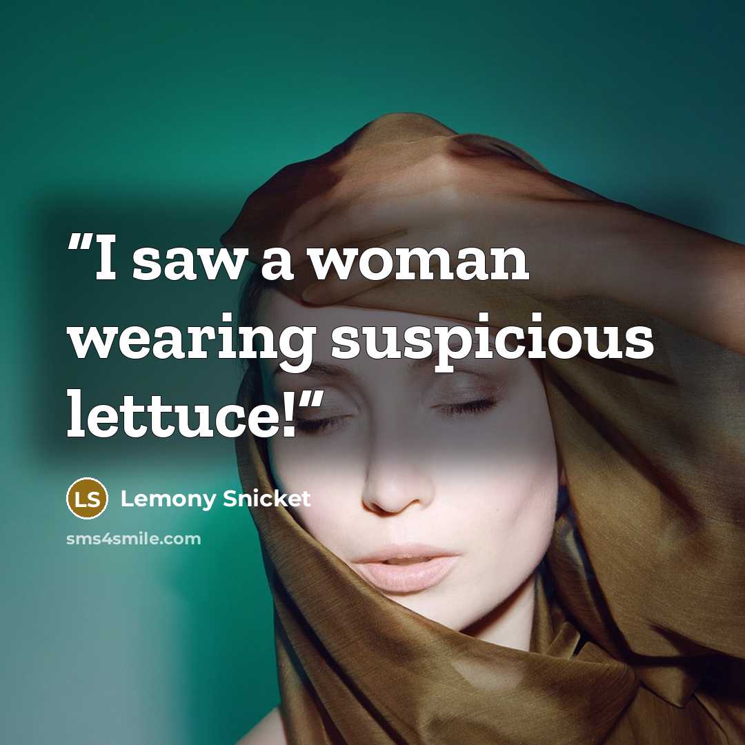 “I saw a woman wearing suspicious lettuce!” quote by Lemony Snicket