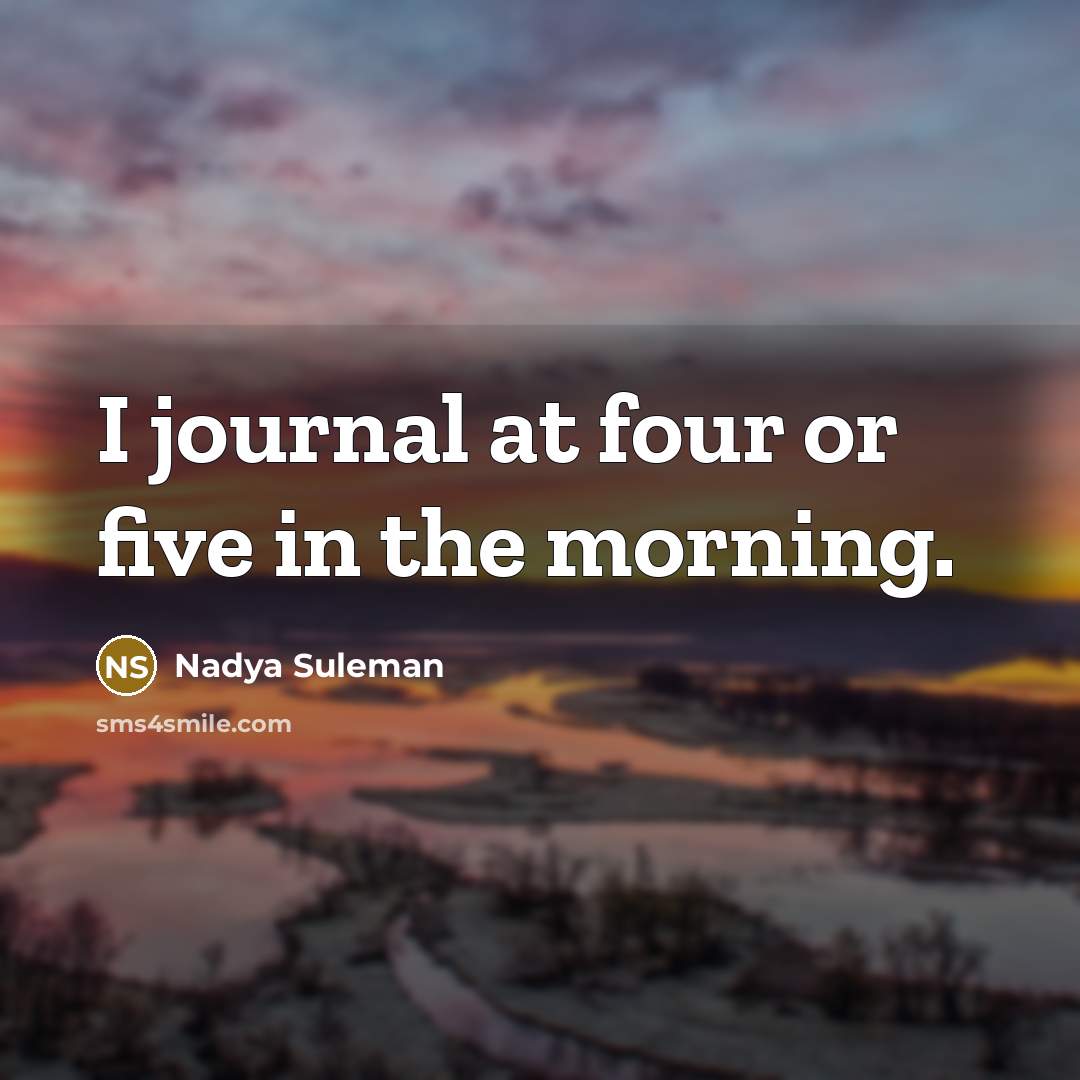 “I journal at four or five in the morning.” quote by Nadya Suleman