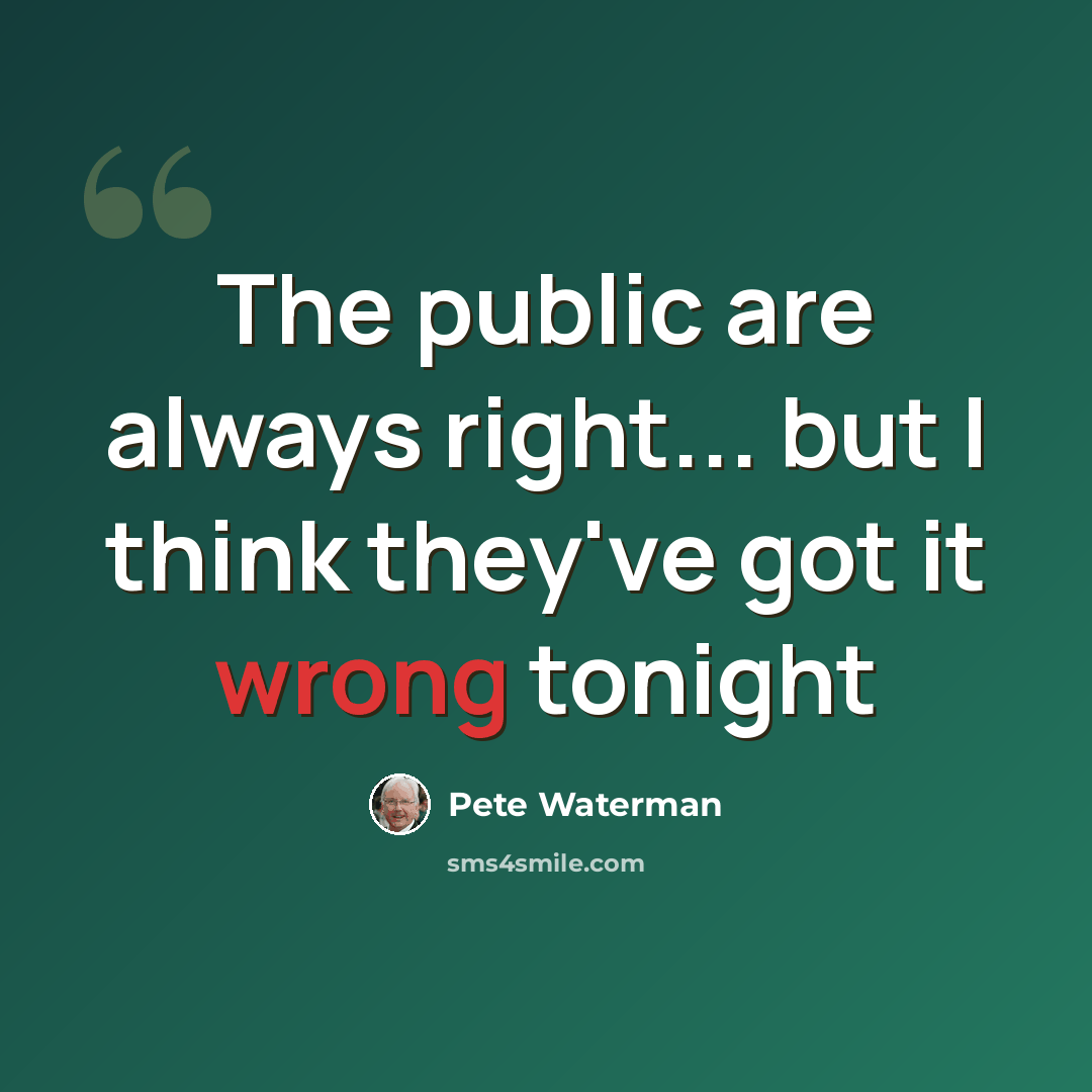 “The public are always right... but I think they've got it wrong tonight” quote by Pete Waterman