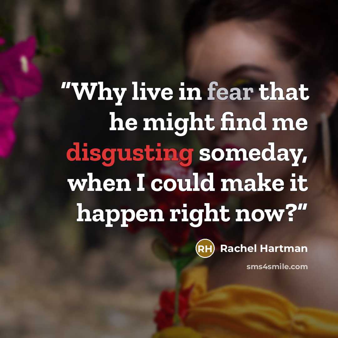 “Why live in fear that he might find me disgusting someday, when I could make it happen right now?” quote by Rachel Hartman