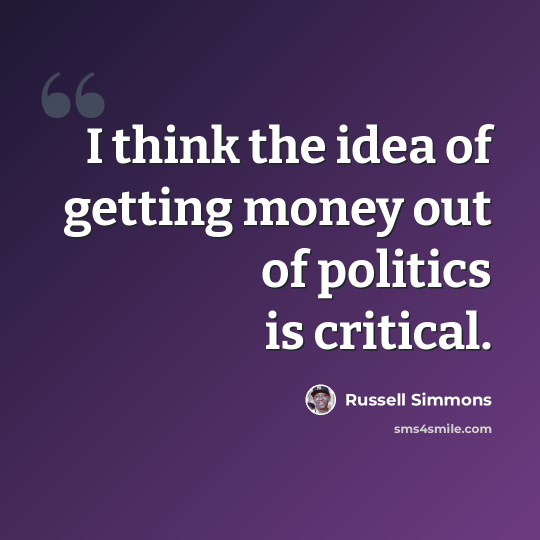 “I think the idea of getting money out of politics is critical.” quote by Russell Simmons