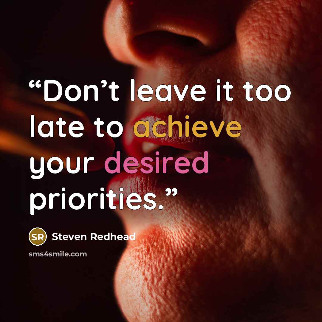 “Don’t leave it too late to achieve your desired priorities.” quote by Steven Redhead