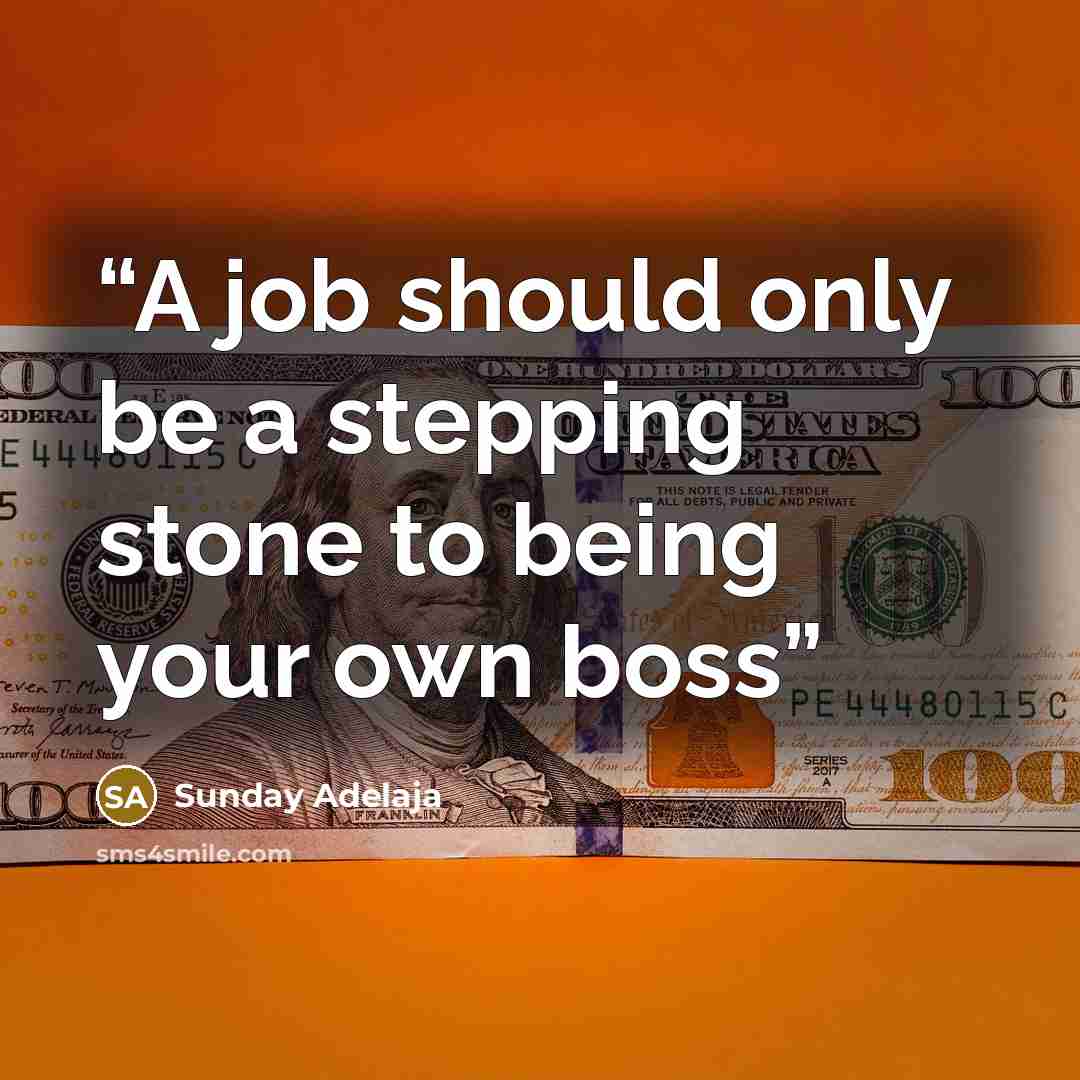 “A job should only be a stepping stone to being your own boss” quote by Sunday Adelaja