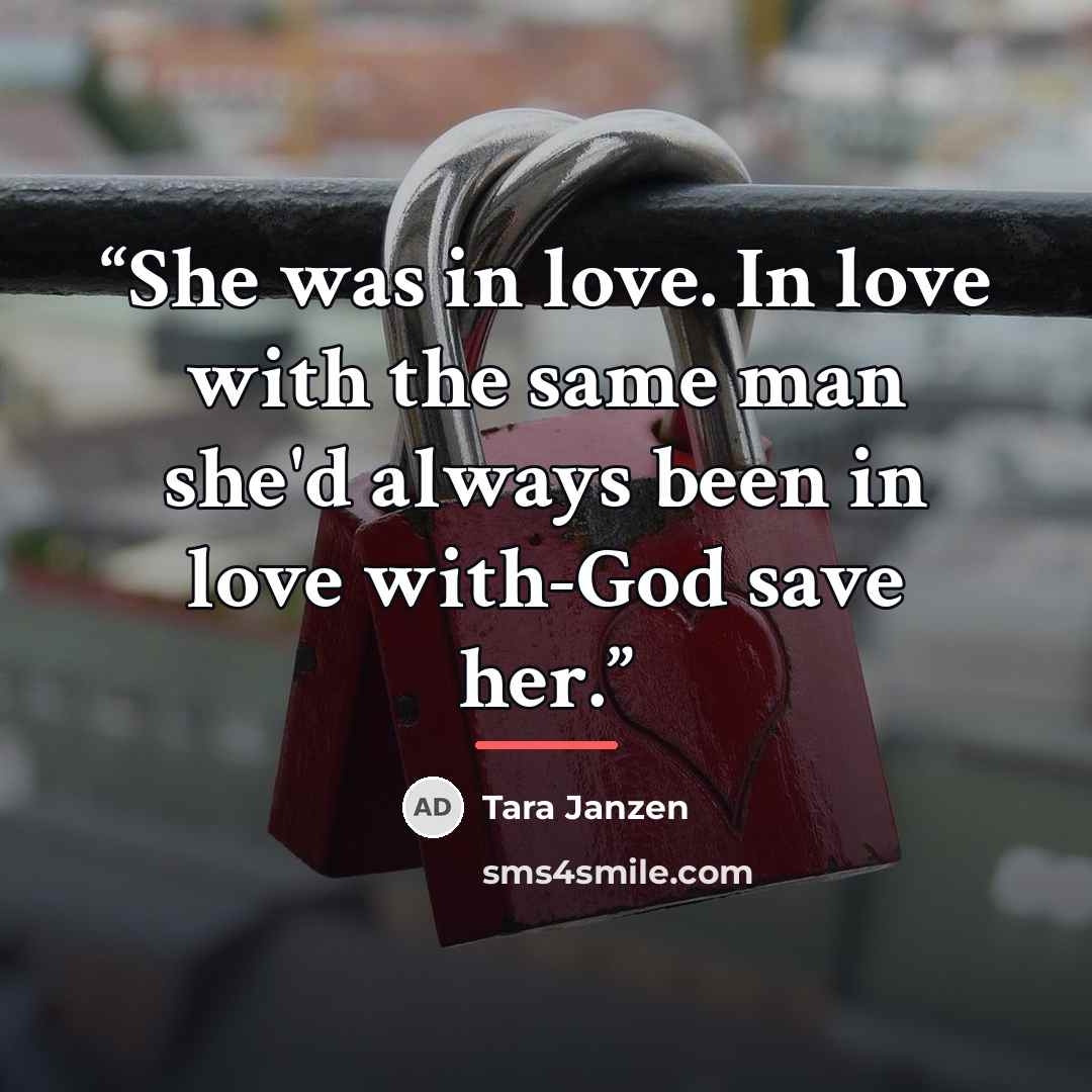 “She was in love. In love with the same man she'd always been in love with-God save her.” quote by Tara Janzen