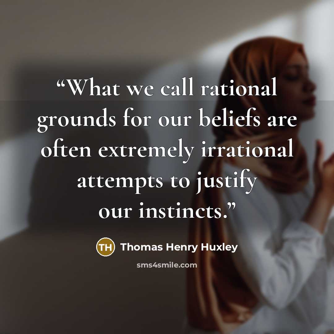 “What we call rational grounds for our beliefs are often extremely irrational attempts to justify our instincts.” quote by Thomas Henry Huxley