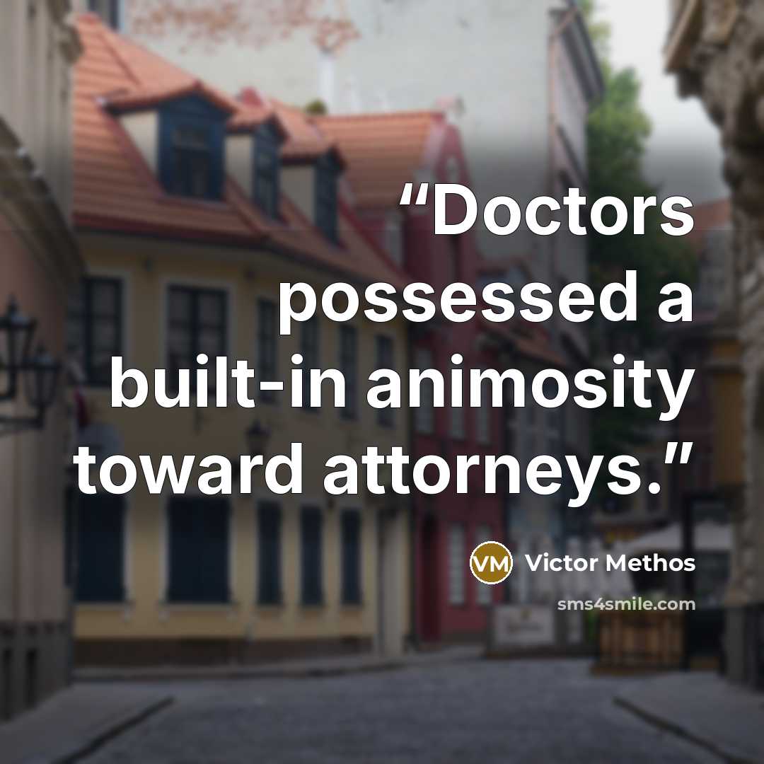 “Doctors possessed a built-in animosity toward attorneys.” quote by Victor Methos