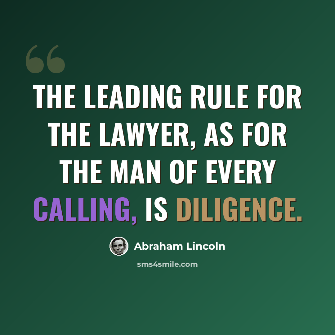 “The leading rule for the lawyer, as for the man of every calling, is diligence.” quote by Abraham Lincoln