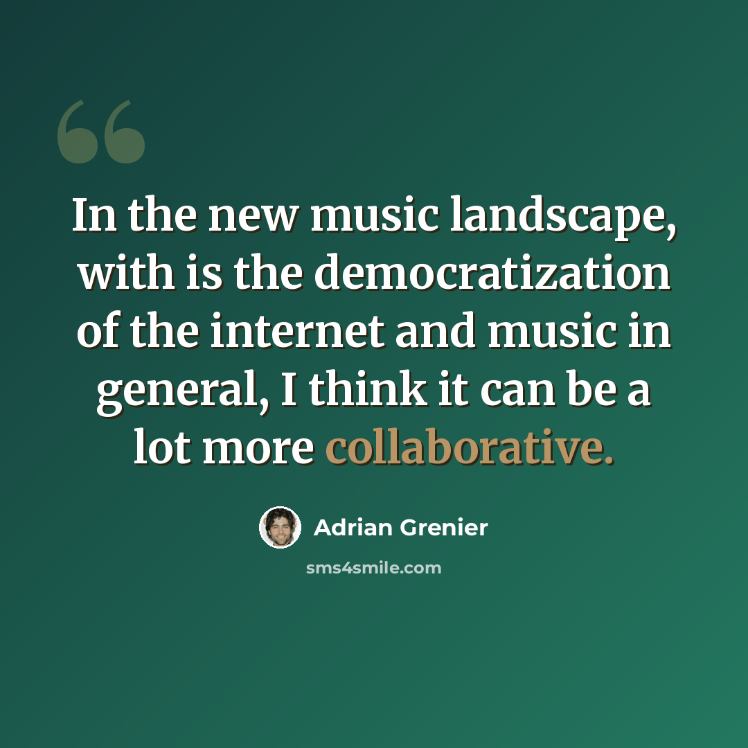 “In the new music landscape, with is the democratization of the internet and music in general, I think it can be a lot more collaborative.” quote by Adrian Grenier