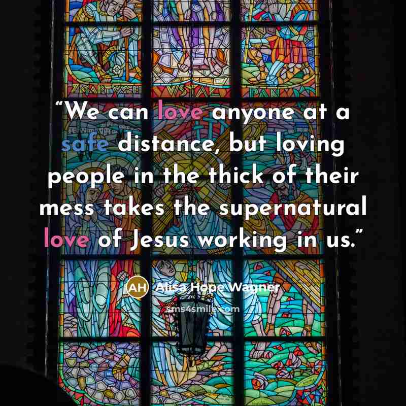 “We can love anyone at a safe distance, but loving people in the thick of their mess takes the supernatural love of Jesus working in us.” quote by alisa hope wagner