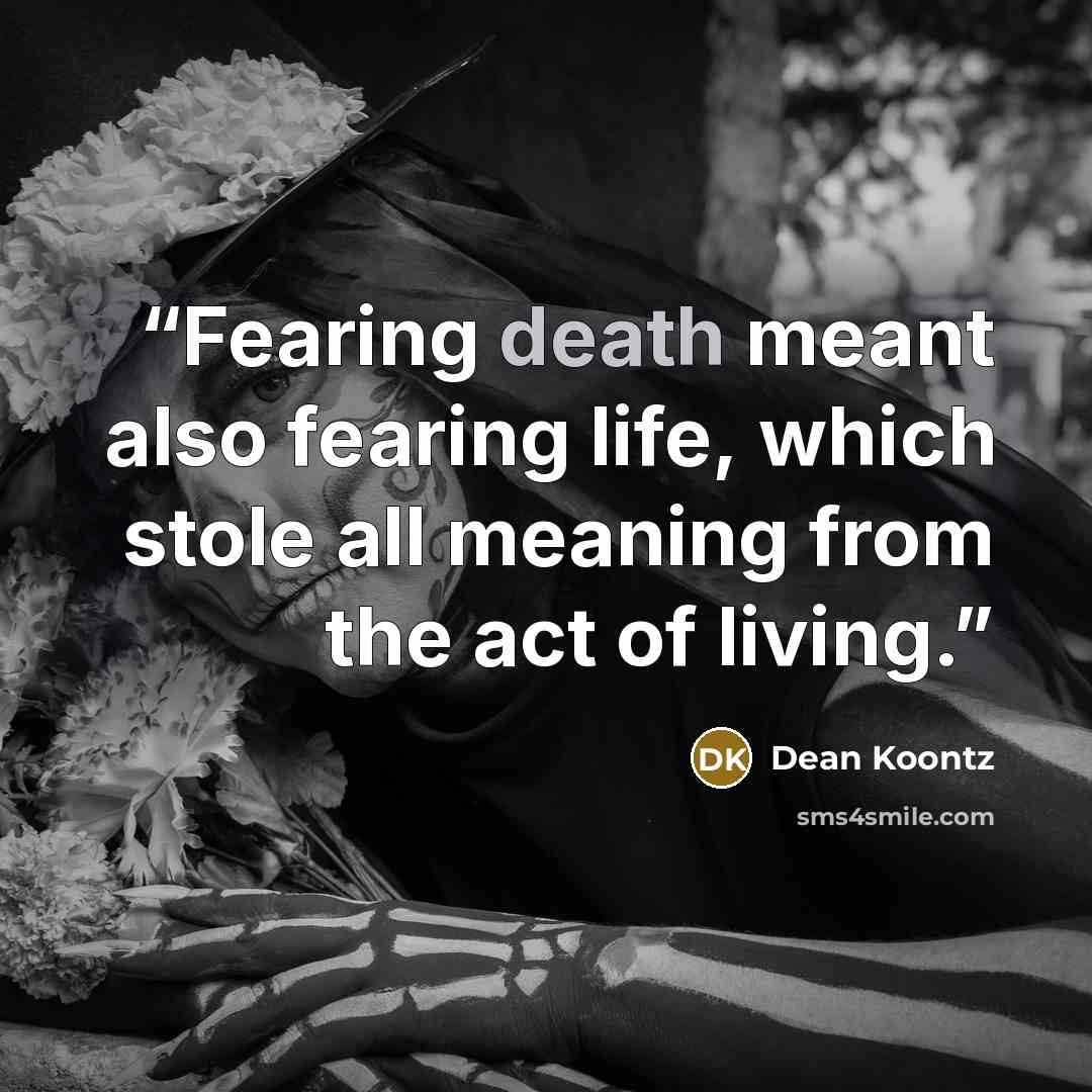 “Fearing death meant also fearing life, which stole all meaning from the act of living.” quote by Dean Koontz