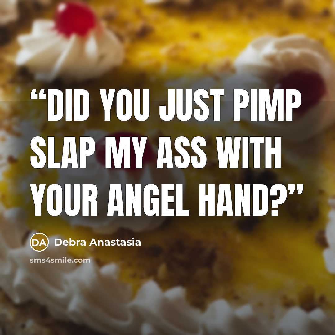 “Did you just pimp slap my ass with your angel hand?” quote by Debra Anastasia
