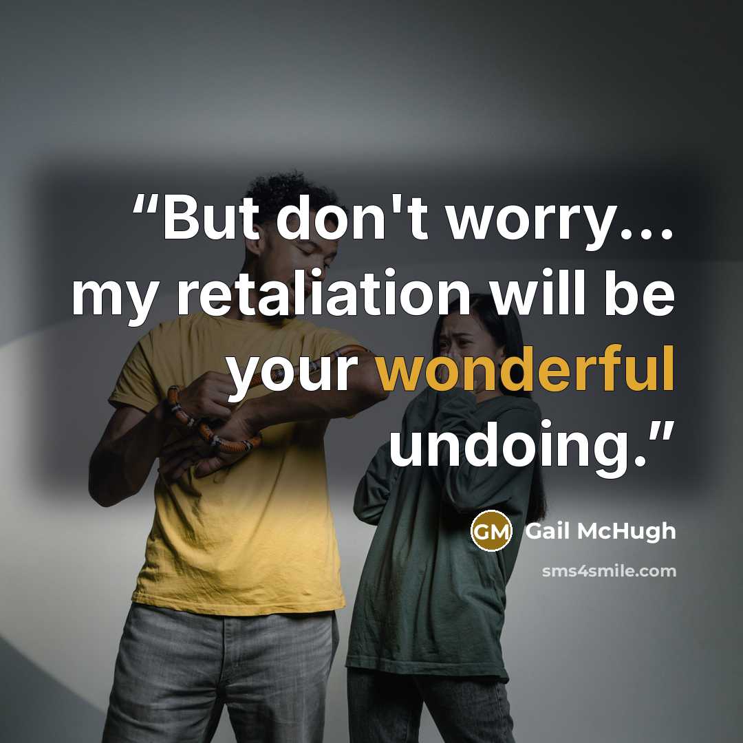 “But don't worry... my retaliation will be your wonderful undoing.” quote by Gail McHugh