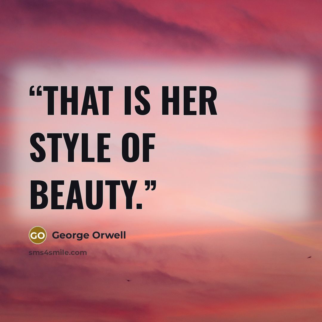 “That is her style of beauty.” quote by George Orwell