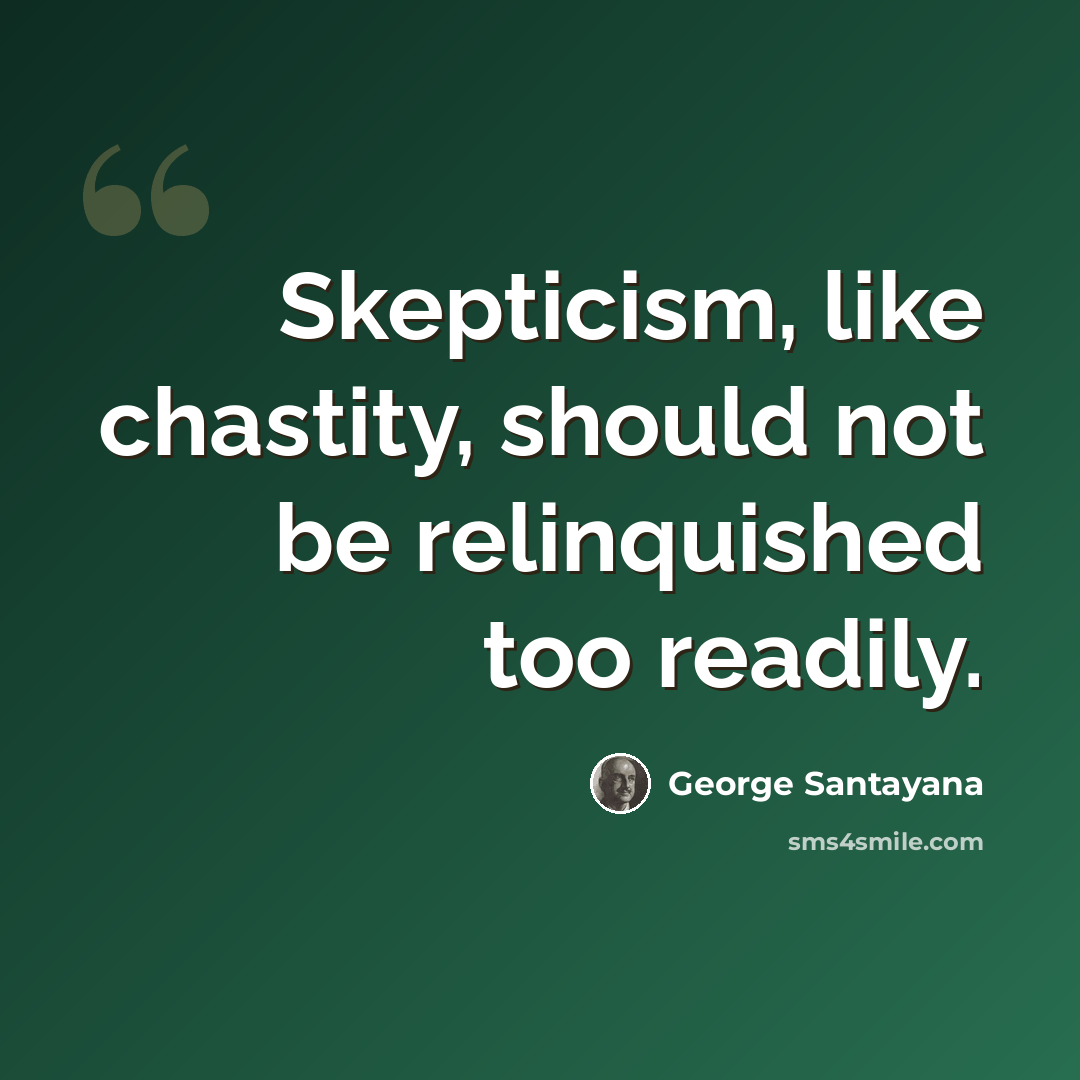 “Skepticism, like chastity, should not be relinquished too readily.” quote by George Santayana