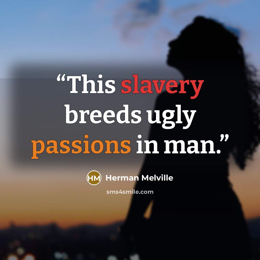 “This slavery breeds ugly passions in man.” quote by Herman Melville