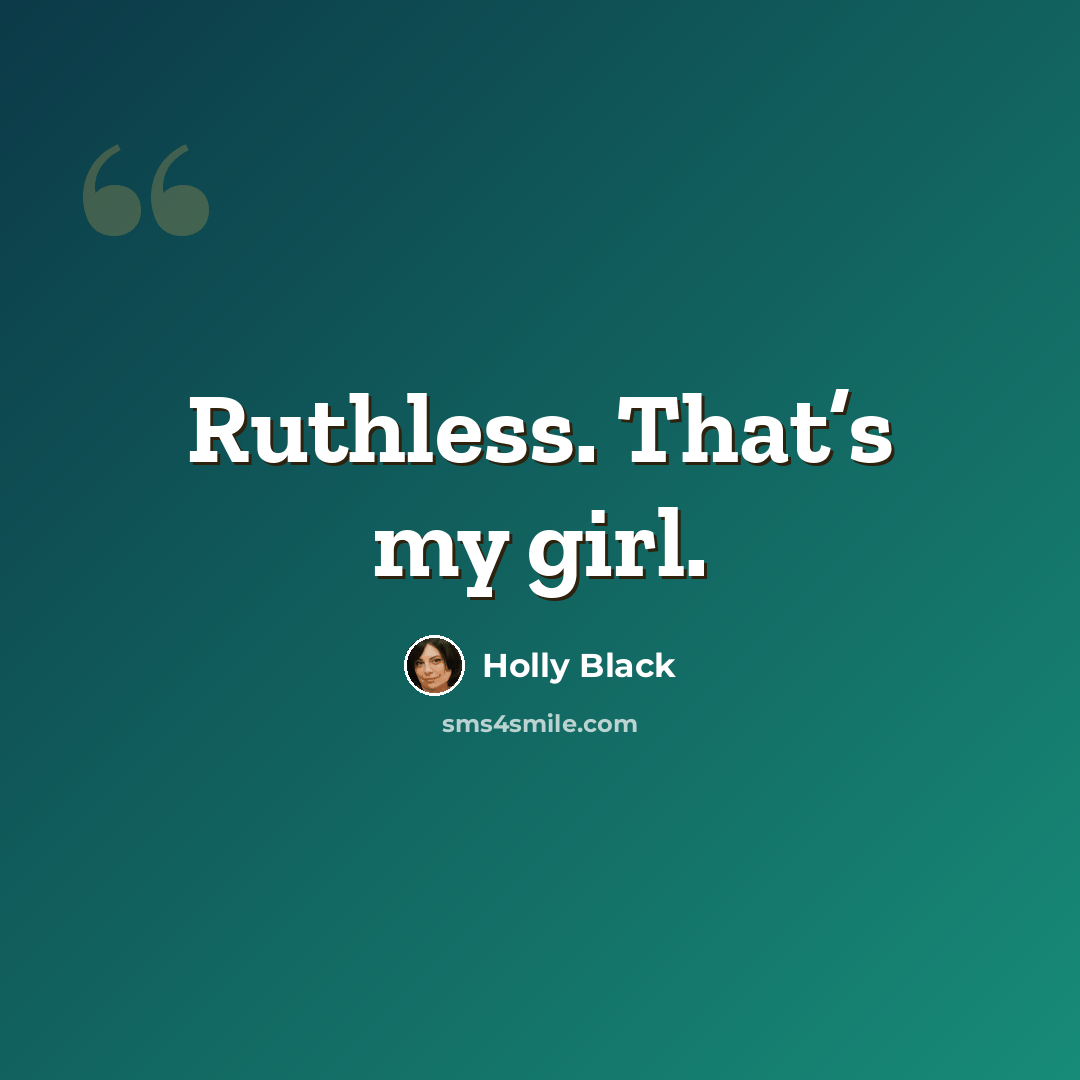 “Ruthless. That’s my girl.” quote by Holly Black