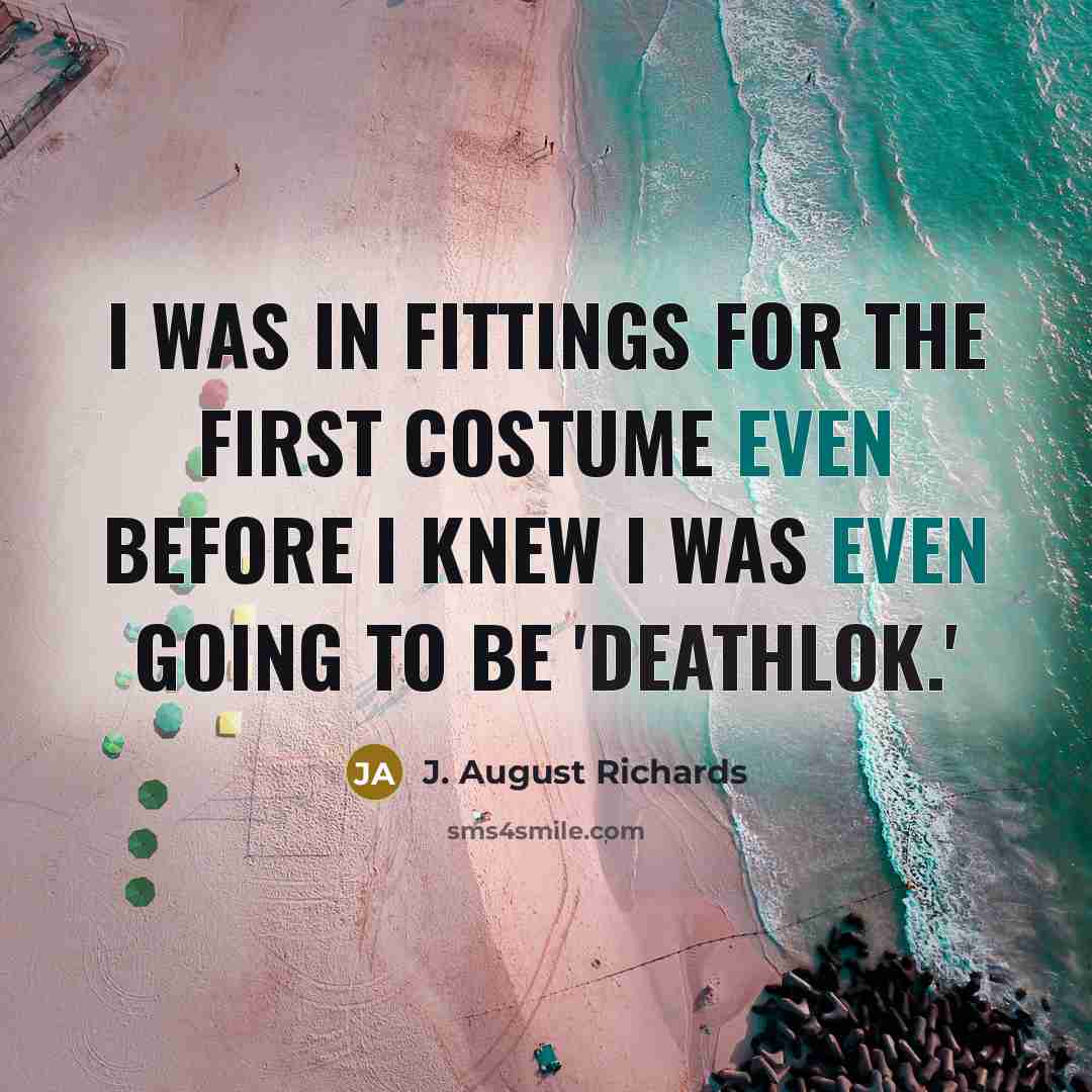 “I was in fittings for the first costume even before I knew I was even going to be 'Deathlok.'” quote by J. August Richards