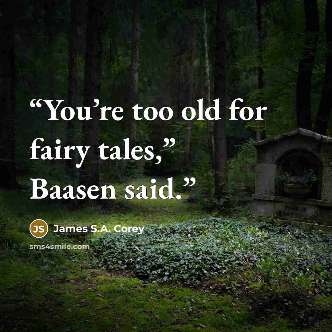 “You’re too old for fairy tales,” Baasen said.” quote by James S.A. Corey