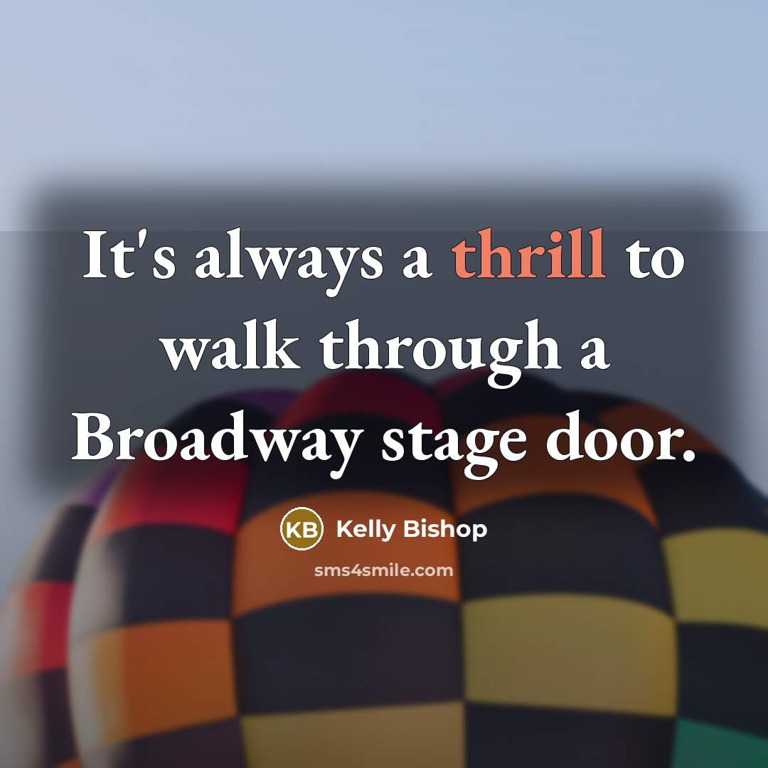 “It's always a thrill to walk through a Broadway stage door.” quote by Kelly Bishop