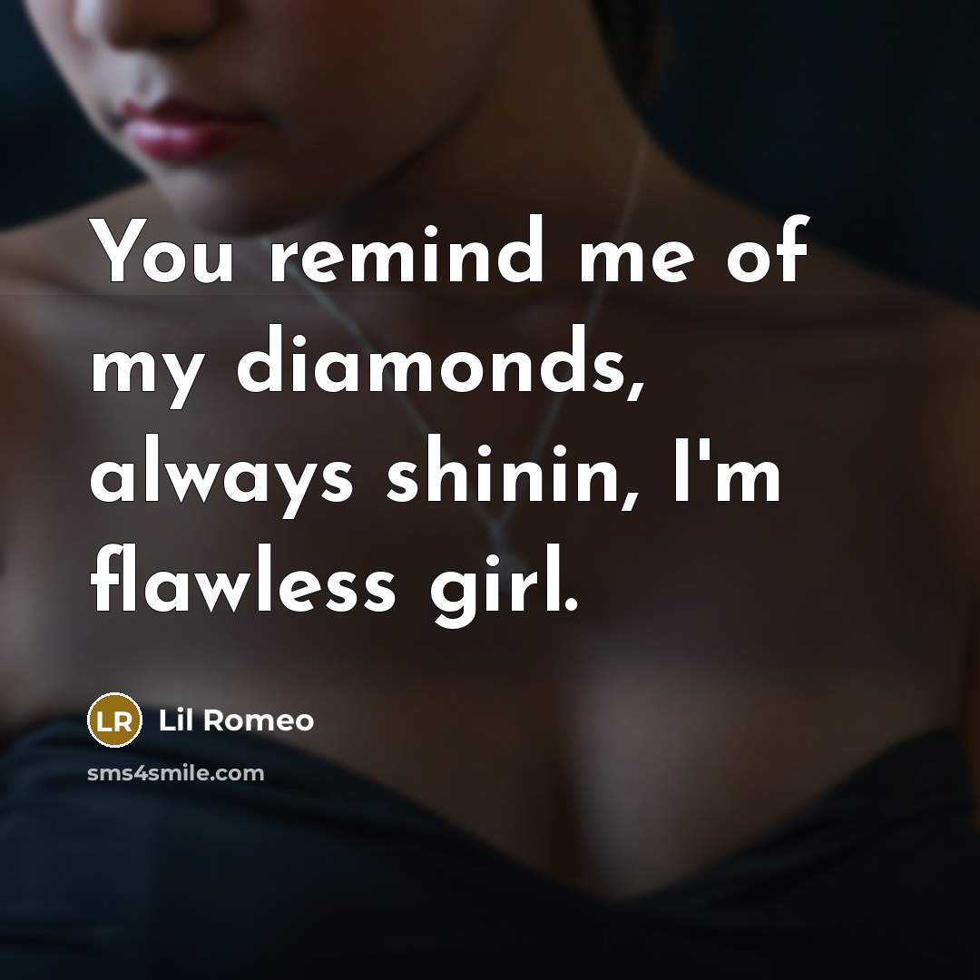 “You remind me of my diamonds, always shinin, I'm flawless girl.” quote by Lil Romeo