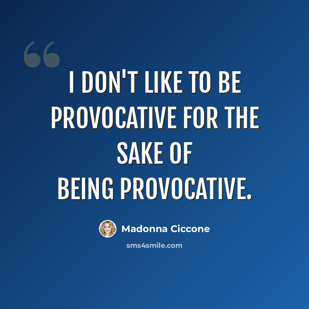 “I don't like to be provocative for the sake of being provocative.” quote by Madonna Ciccone