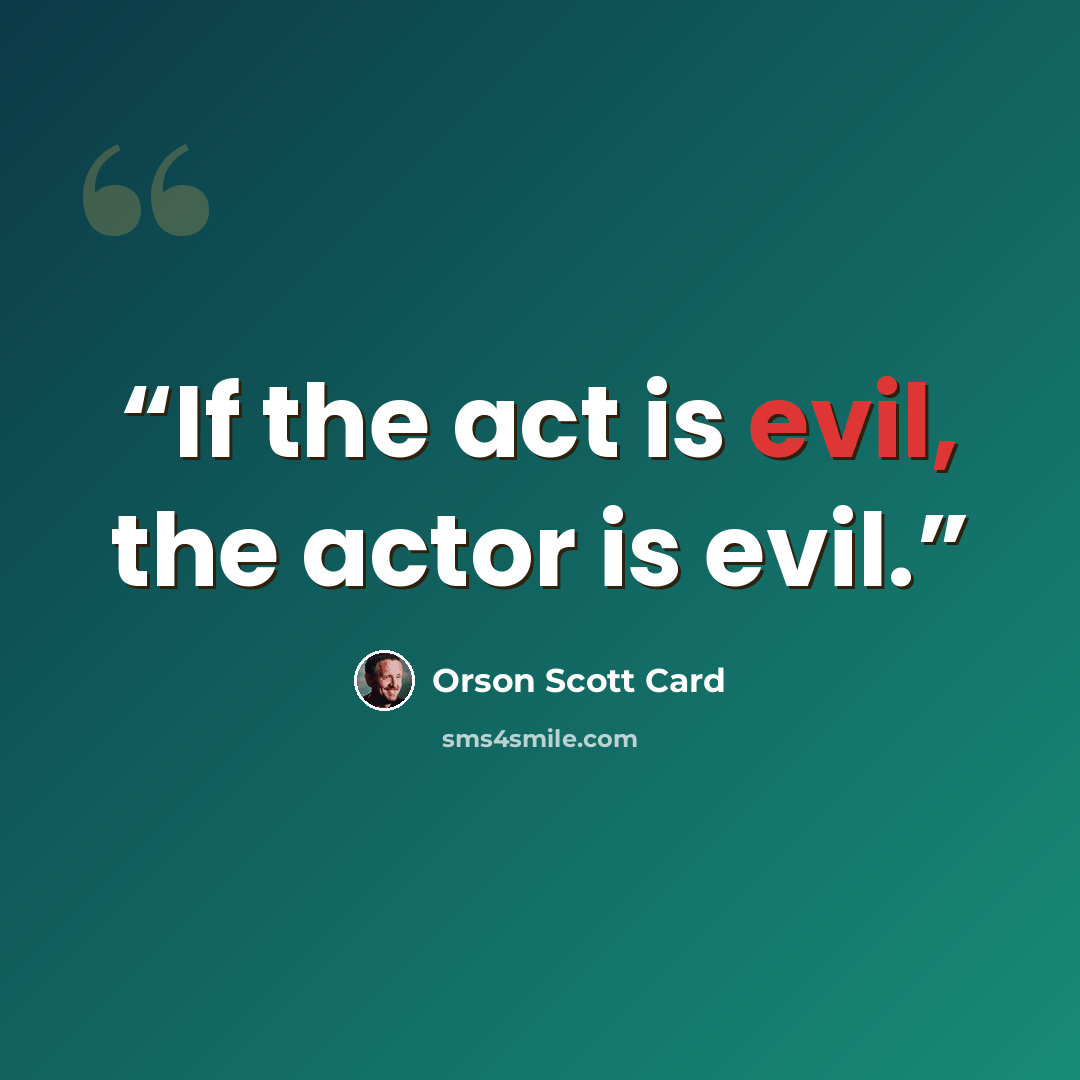 “If the act is evil, the actor is evil.” quote by Orson Scott Card