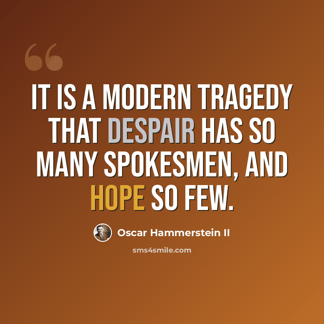 “It is a modern tragedy that despair has so many spokesmen, and hope so few.” quote by Oscar Hammerstein II