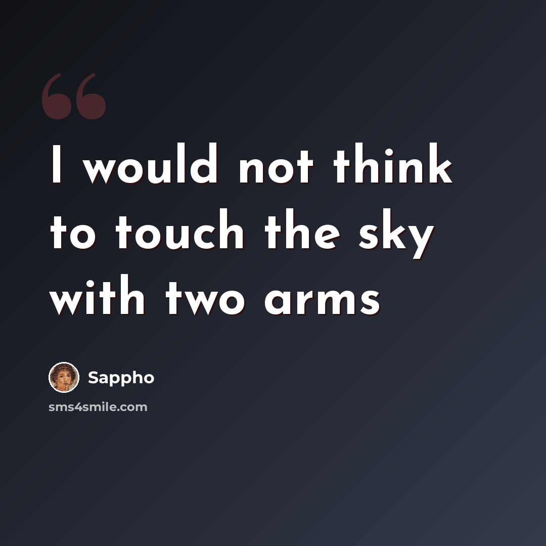 “I would not think to touch the sky with two arms” quote by Sappho