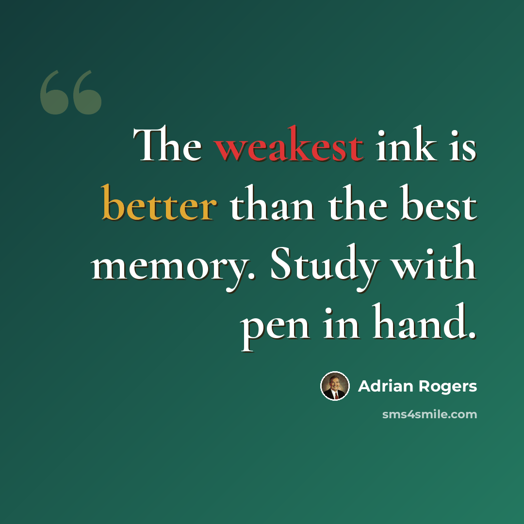 “The weakest ink is better than the best memory. Study with pen in hand.” quote by Adrian Rogers