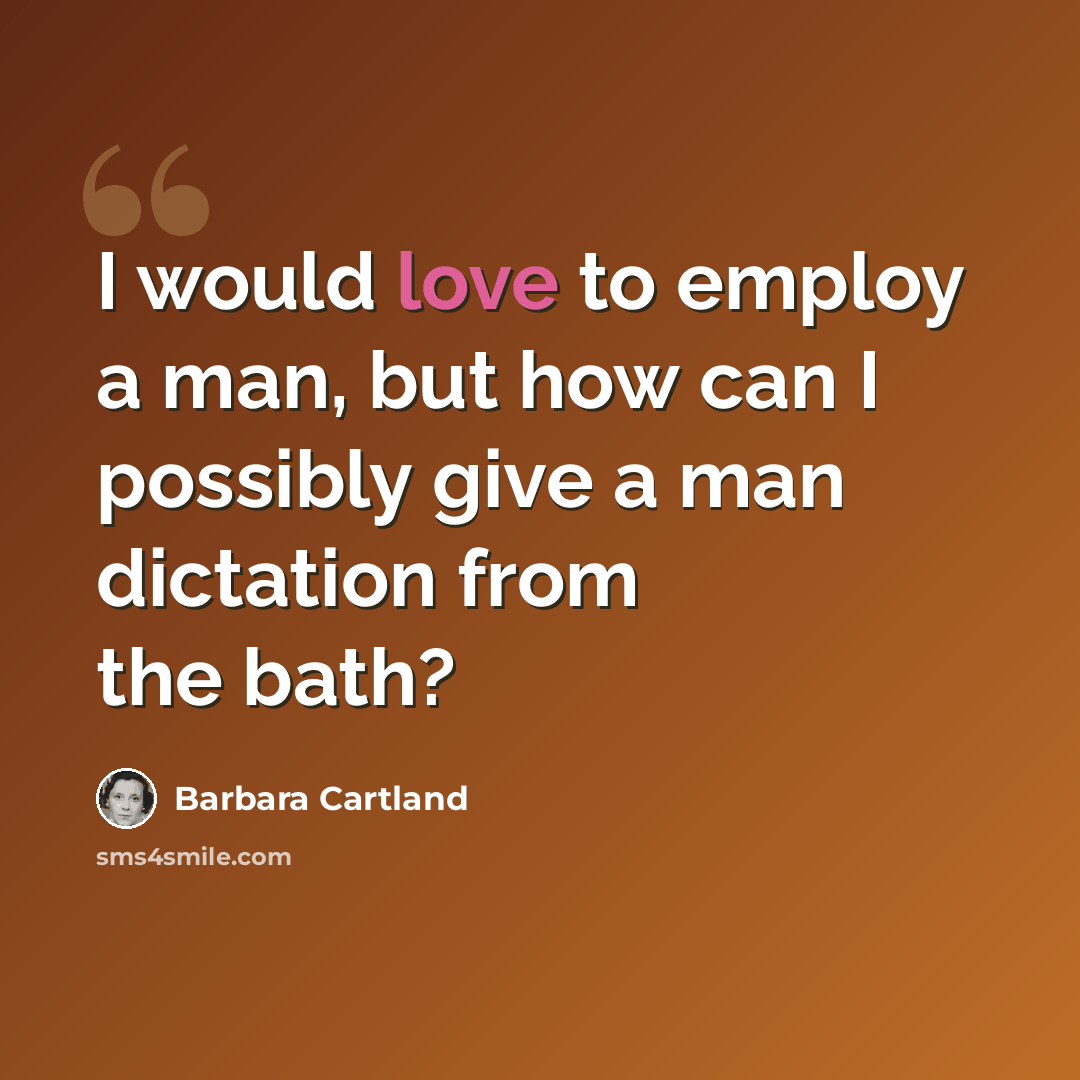 “I would love to employ a man, but how can I possibly give a man dictation from the bath?” quote by Barbara Cartland
