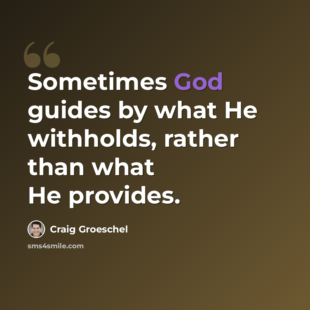 “Sometimes God guides by what He withholds, rather than what He provides.” quote by Craig Groeschel