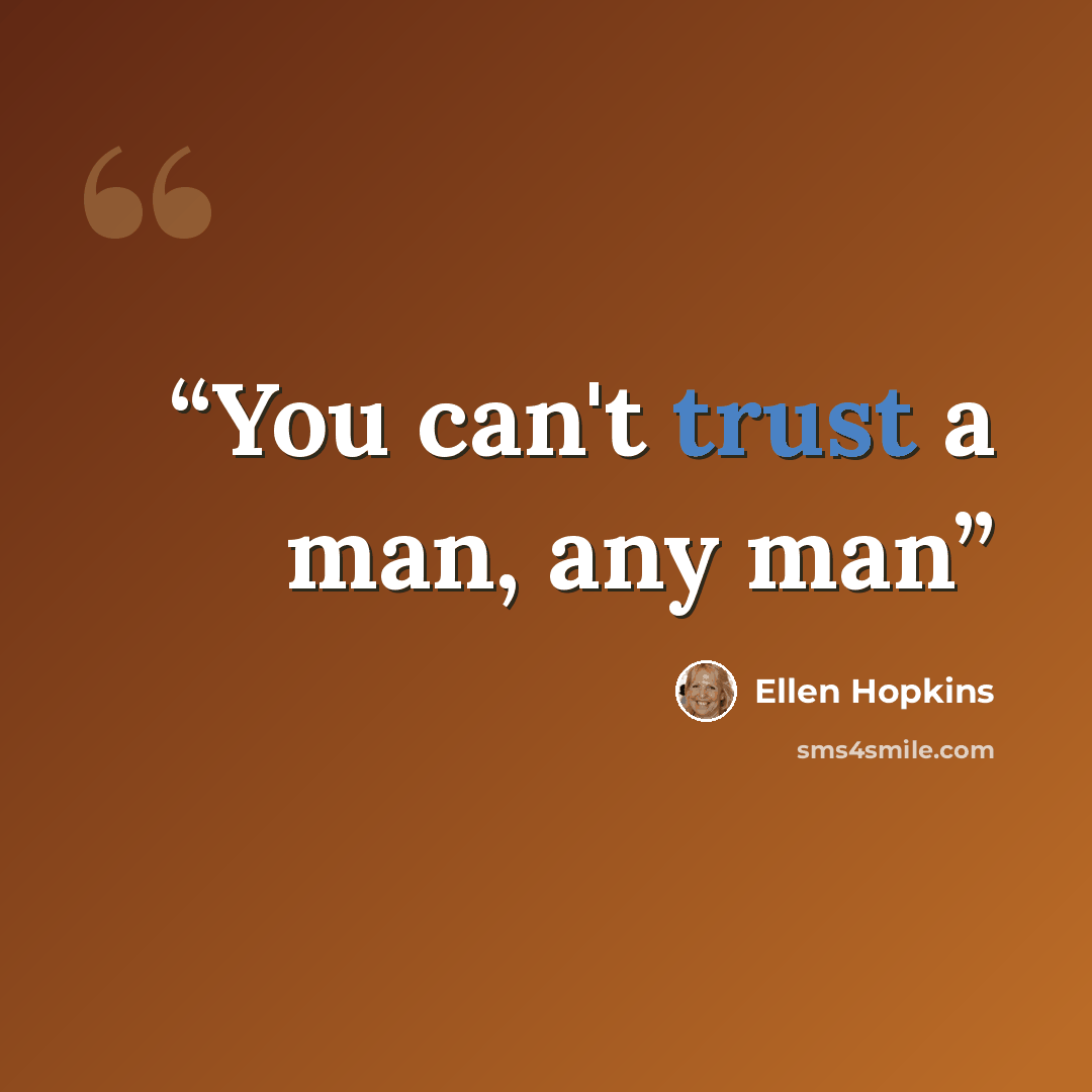 “You can't trust a man, any man” quote by Ellen Hopkins