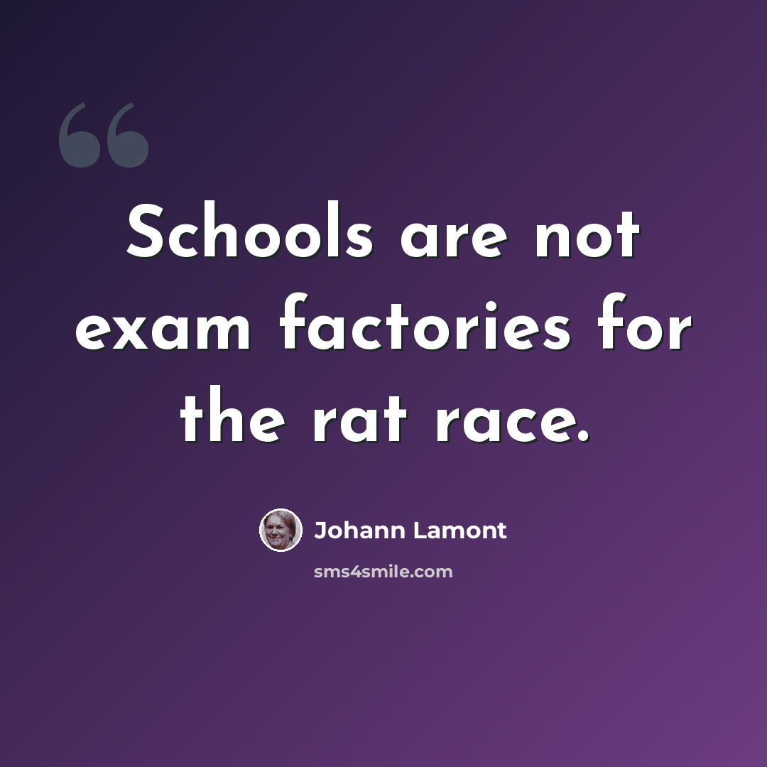 “Schools are not exam factories for the rat race.” quote by Johann Lamont