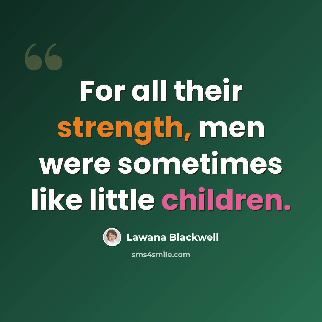 “For all their strength, men were sometimes like little children.” quote by Lawana Blackwell